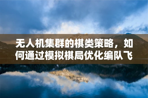 无人机集群的棋类策略，如何通过模拟棋局优化编队飞行？