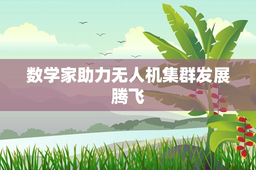 数学家助力无人机集群发展腾飞