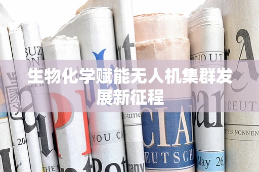 生物化学赋能无人机集群发展新征程