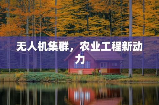 无人机集群，农业工程新动力