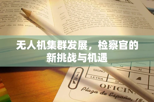 无人机集群发展，检察官的新挑战与机遇