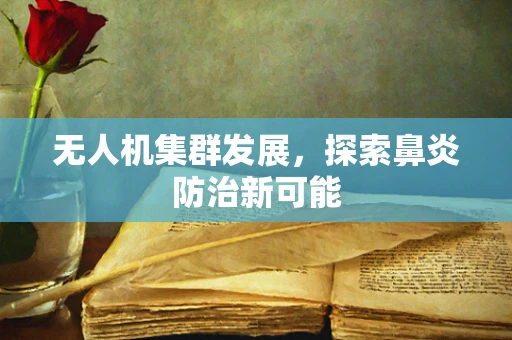 无人机集群发展，探索鼻炎防治新可能