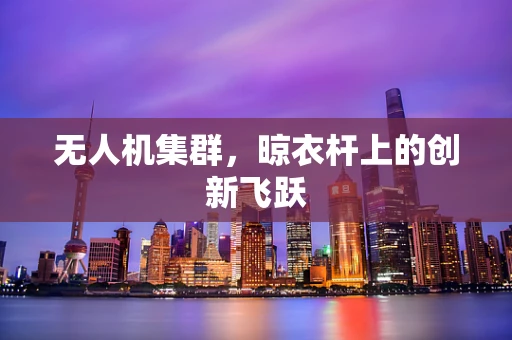 无人机集群，晾衣杆上的创新飞跃