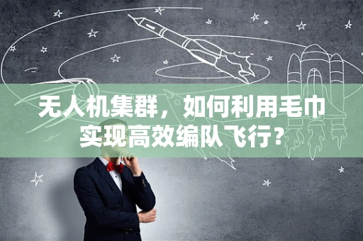 无人机集群，如何利用毛巾实现高效编队飞行？