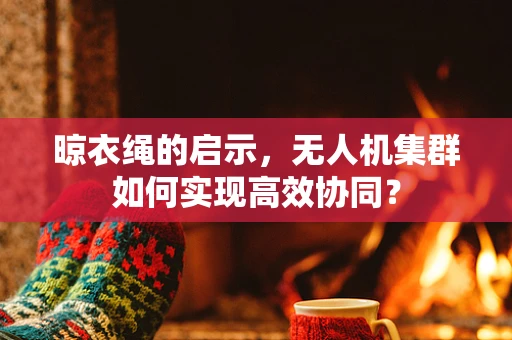 晾衣绳的启示，无人机集群如何实现高效协同？