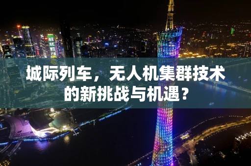 城际列车，无人机集群技术的新挑战与机遇？
