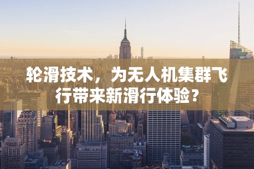 轮滑技术，为无人机集群飞行带来新滑行体验？