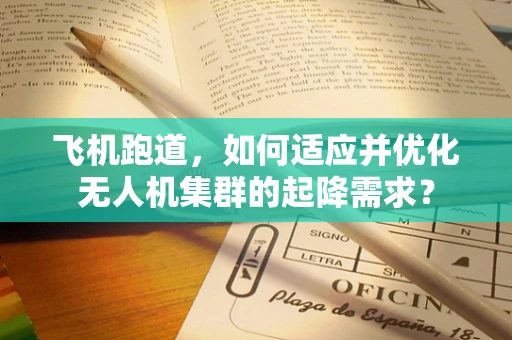 飞机跑道，如何适应并优化无人机集群的起降需求？