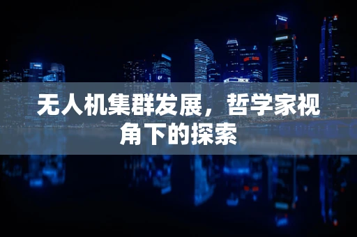 无人机集群发展，哲学家视角下的探索