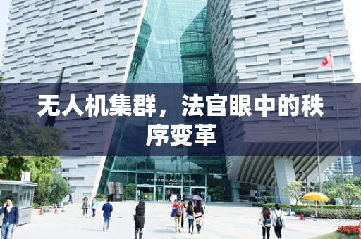 无人机集群，法官眼中的秩序变革