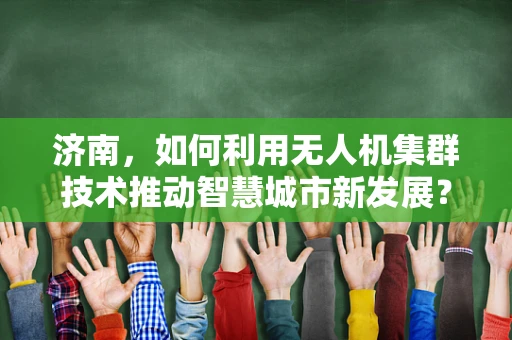 济南，如何利用无人机集群技术推动智慧城市新发展？