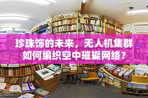 珍珠饰的未来，无人机集群如何编织空中璀璨网络？