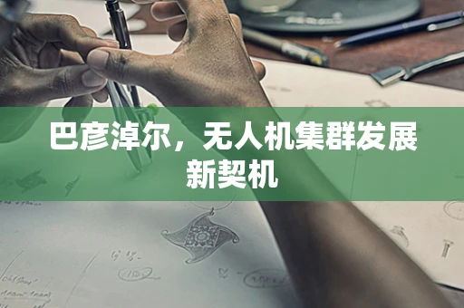巴彦淖尔，无人机集群发展新契机