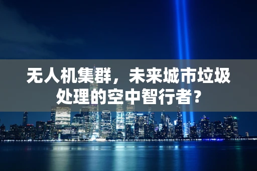无人机集群，未来城市垃圾处理的空中智行者？