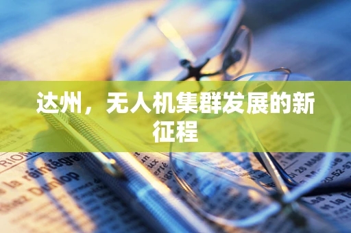 达州，无人机集群发展的新征程
