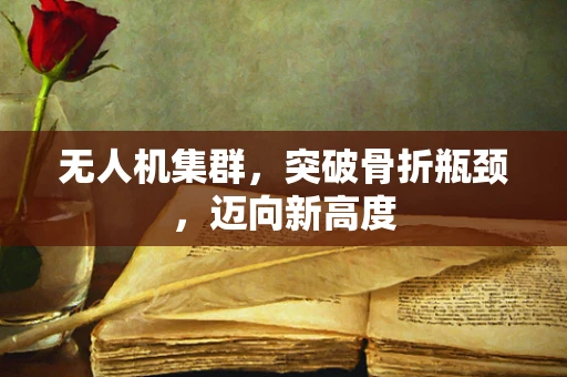 无人机集群，突破骨折瓶颈，迈向新高度