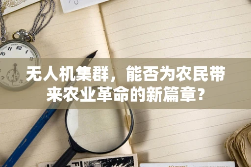 无人机集群，能否为农民带来农业革命的新篇章？