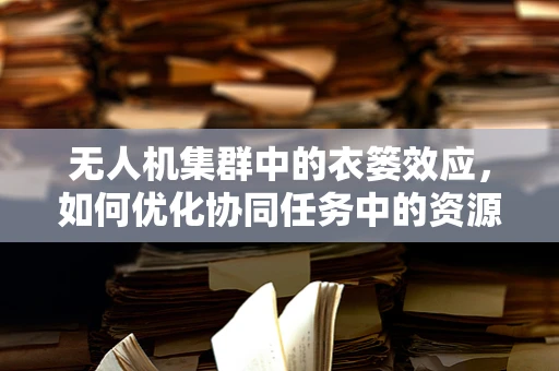 无人机集群中的衣篓效应，如何优化协同任务中的资源分配？