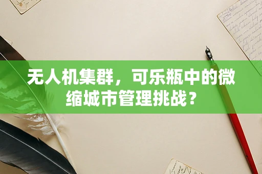 无人机集群，可乐瓶中的微缩城市管理挑战？