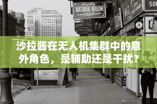 沙拉酱在无人机集群中的意外角色，是辅助还是干扰？