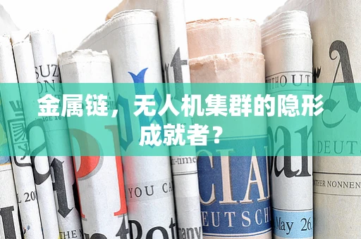 金属链，无人机集群的隐形成就者？