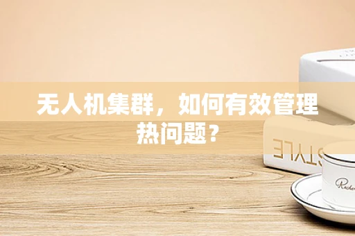 无人机集群，如何有效管理热问题？