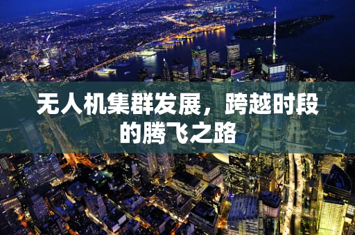 无人机集群发展，跨越时段的腾飞之路