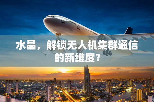 水晶，解锁无人机集群通信的新维度？