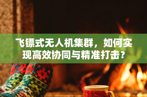 飞镖式无人机集群，如何实现高效协同与精准打击？