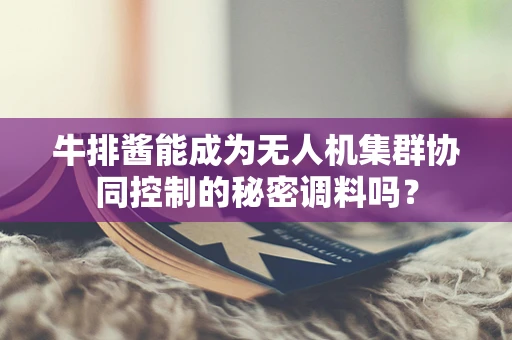 牛排酱能成为无人机集群协同控制的秘密调料吗？