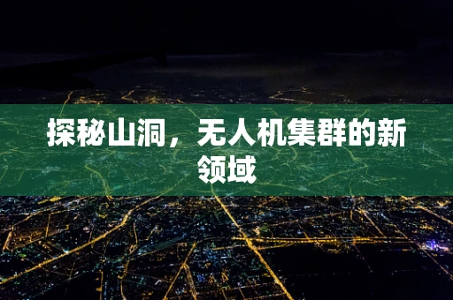 探秘山洞，无人机集群的新领域
