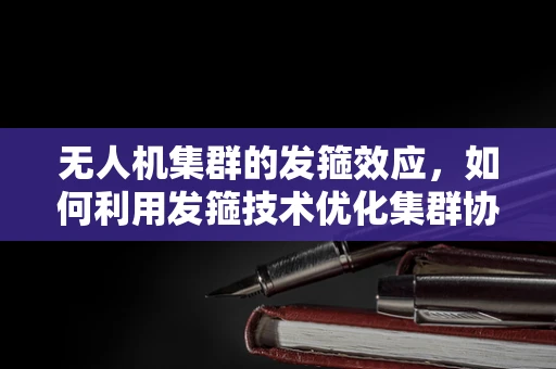 无人机集群的发箍效应，如何利用发箍技术优化集群协同？