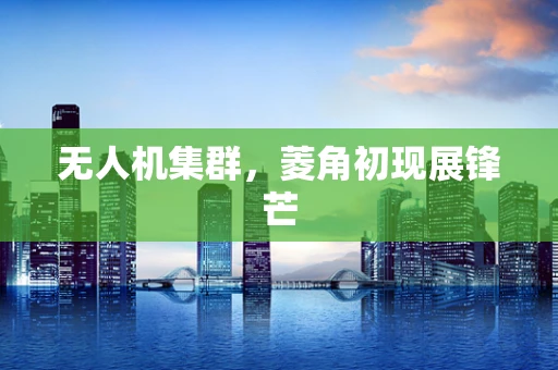 无人机集群，菱角初现展锋芒