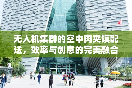 无人机集群的空中肉夹馍配送，效率与创意的完美融合？