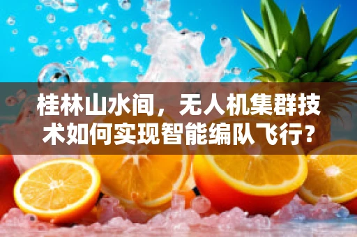 桂林山水间，无人机集群技术如何实现智能编队飞行？