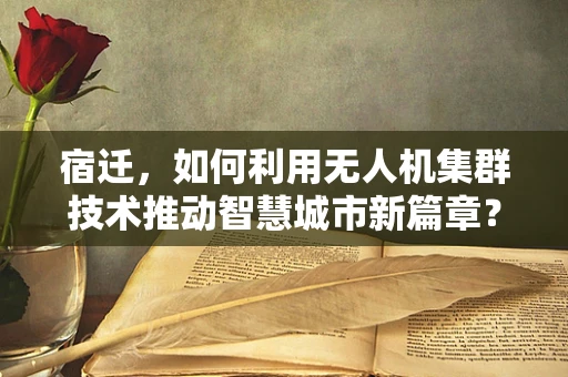 宿迁，如何利用无人机集群技术推动智慧城市新篇章？