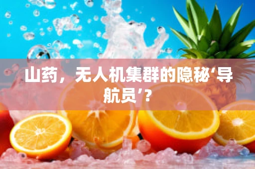 山药，无人机集群的隐秘‘导航员’？