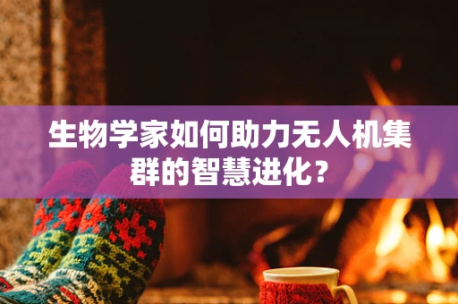 生物学家如何助力无人机集群的智慧进化？