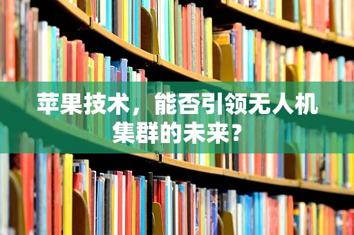 苹果技术，能否引领无人机集群的未来？