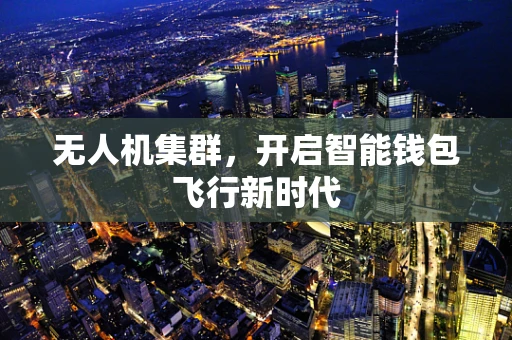 无人机集群，开启智能钱包飞行新时代