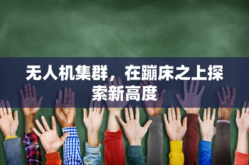 无人机集群，在蹦床之上探索新高度