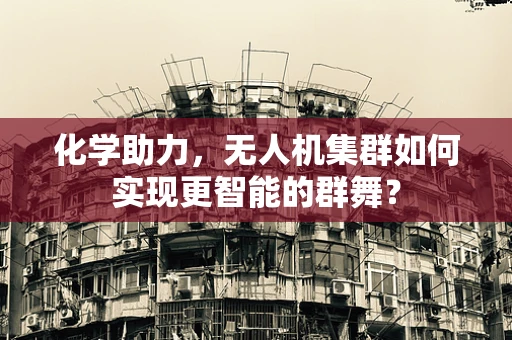 化学助力，无人机集群如何实现更智能的群舞？