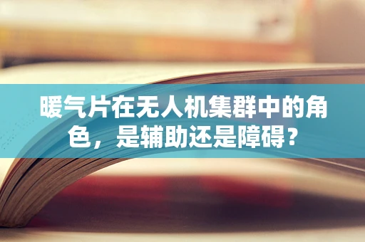 暖气片在无人机集群中的角色，是辅助还是障碍？