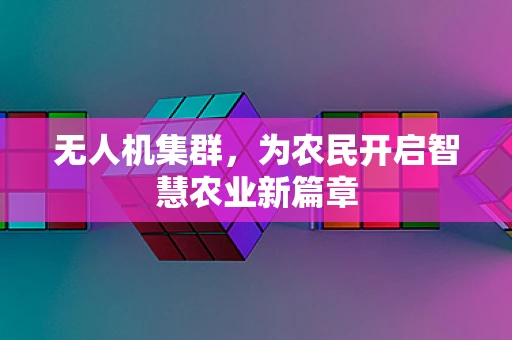 无人机集群，为农民开启智慧农业新篇章