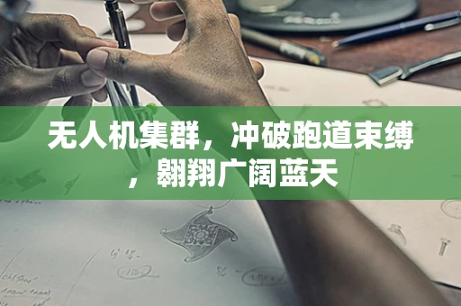 无人机集群，冲破跑道束缚，翱翔广阔蓝天