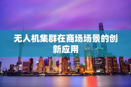 无人机集群在商场场景的创新应用