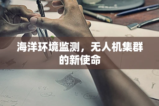 海洋环境监测，无人机集群的新使命