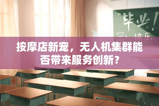 按摩店新宠，无人机集群能否带来服务创新？