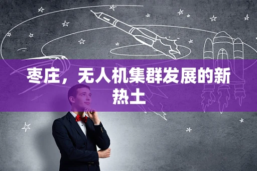 枣庄，无人机集群发展的新热土