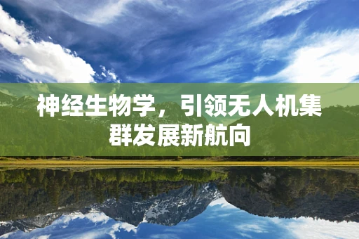 神经生物学，引领无人机集群发展新航向